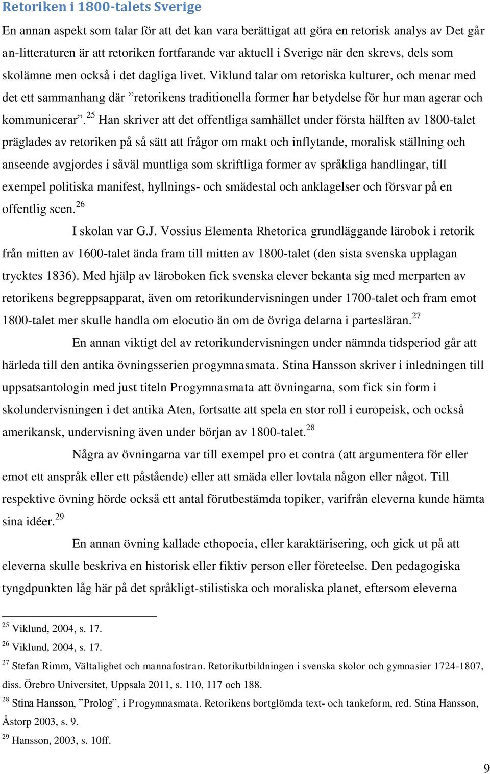 Viklund talar om retoriska kulturer, och menar med det ett sammanhang där retorikens traditionella former har betydelse för hur man agerar och kommunicerar.