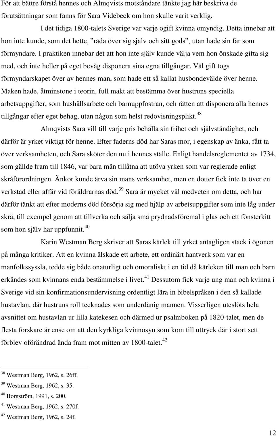 I praktiken innebar det att hon inte själv kunde välja vem hon önskade gifta sig med, och inte heller på eget bevåg disponera sina egna tillgångar.