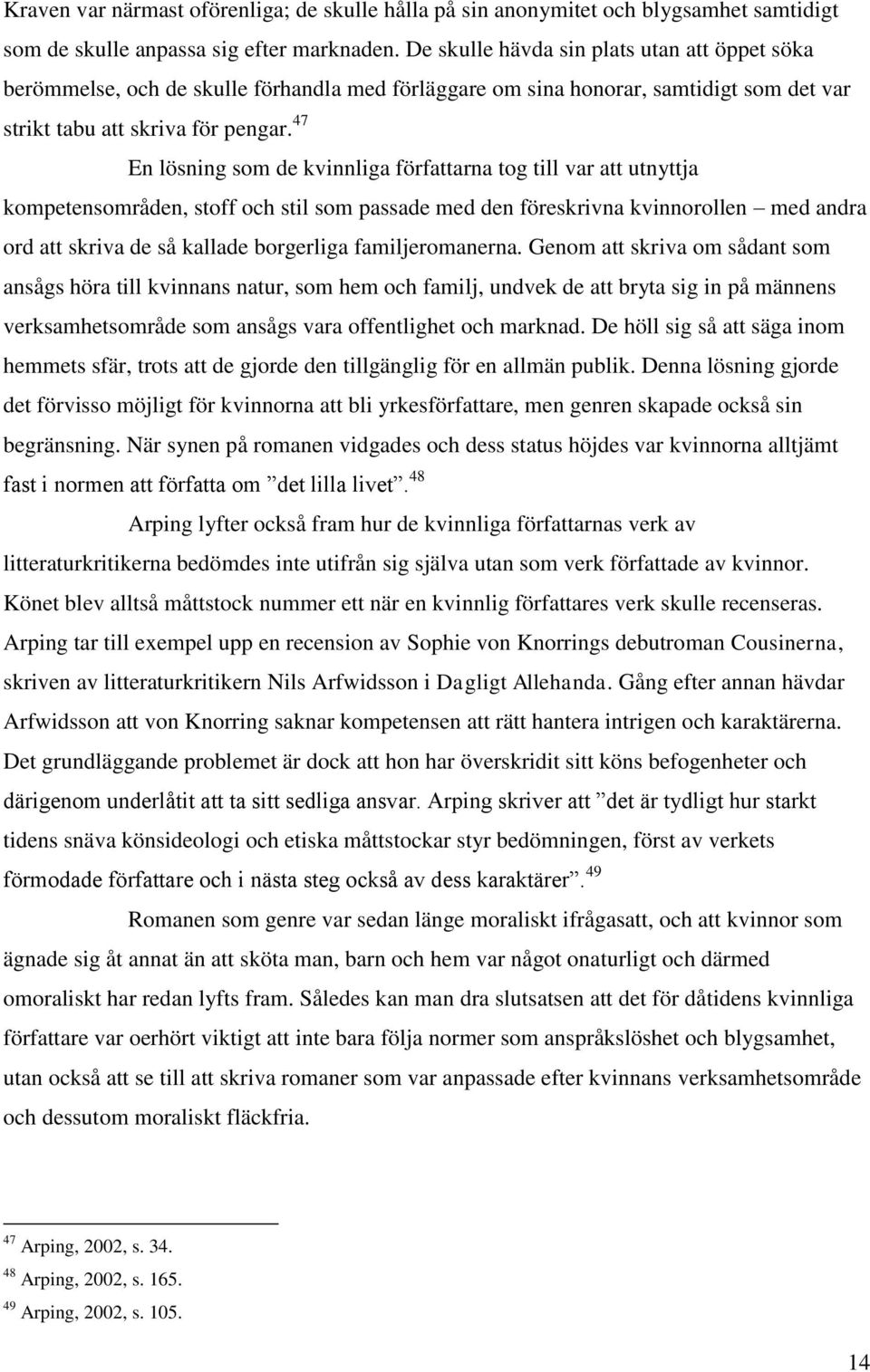 47 En lösning som de kvinnliga författarna tog till var att utnyttja kompetensområden, stoff och stil som passade med den föreskrivna kvinnorollen med andra ord att skriva de så kallade borgerliga