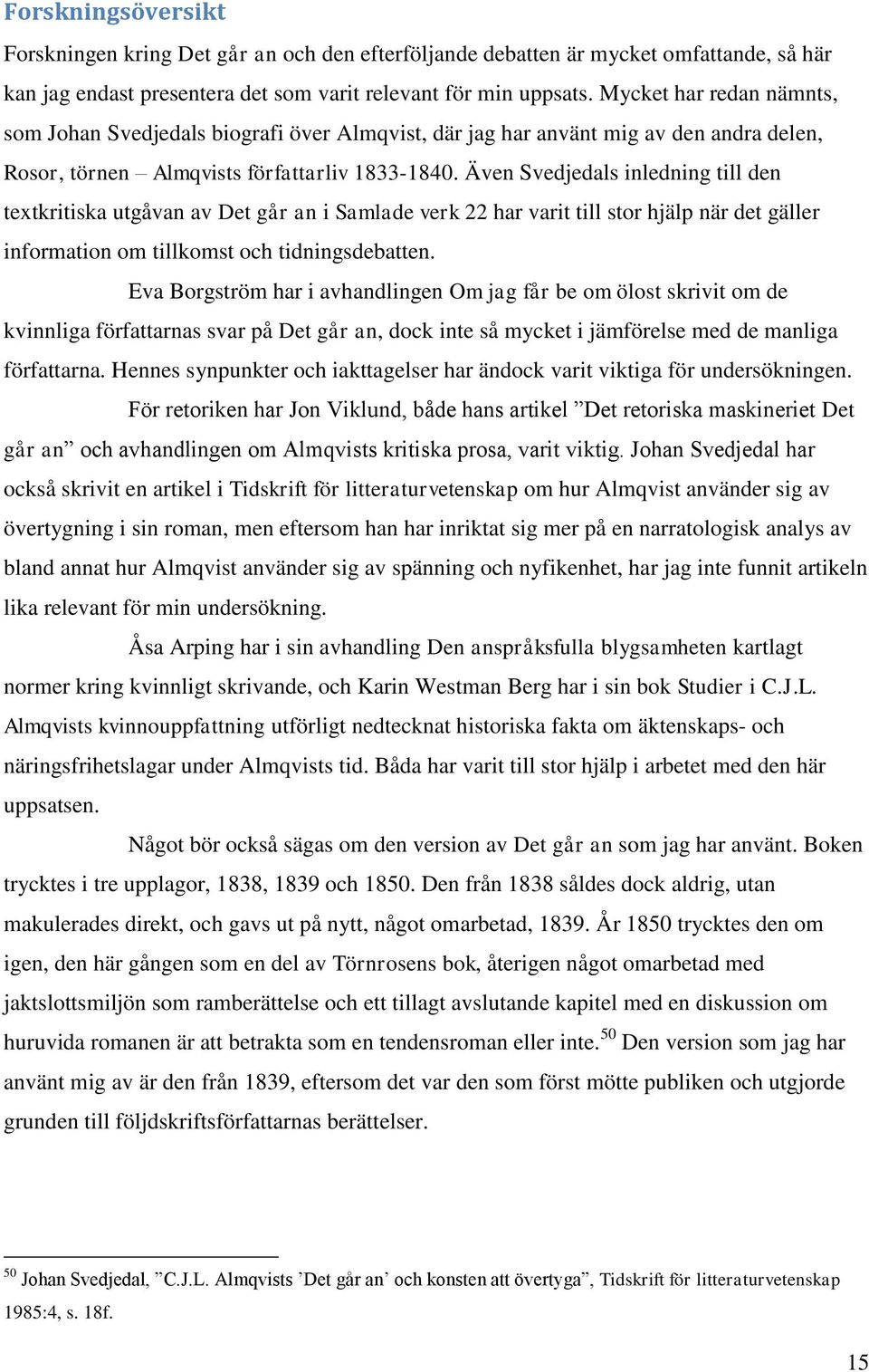 Även Svedjedals inledning till den textkritiska utgåvan av Det går an i Samlade verk 22 har varit till stor hjälp när det gäller information om tillkomst och tidningsdebatten.