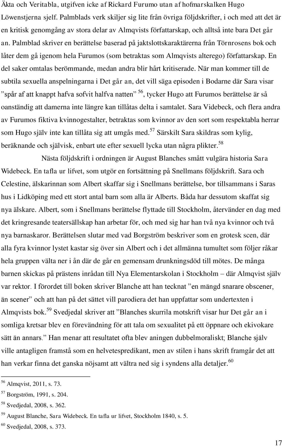 Palmblad skriver en berättelse baserad på jaktslottskaraktärerna från Törnrosens bok och låter dem gå igenom hela Furumos (som betraktas som Almqvists alterego) författarskap.