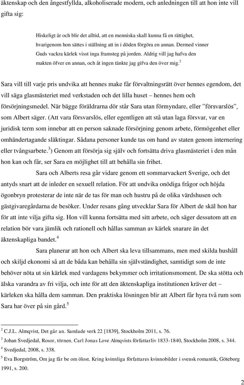 Aldrig vill jag hafva den makten öfver en annan, och åt ingen tänkte jag gifva den över mig.