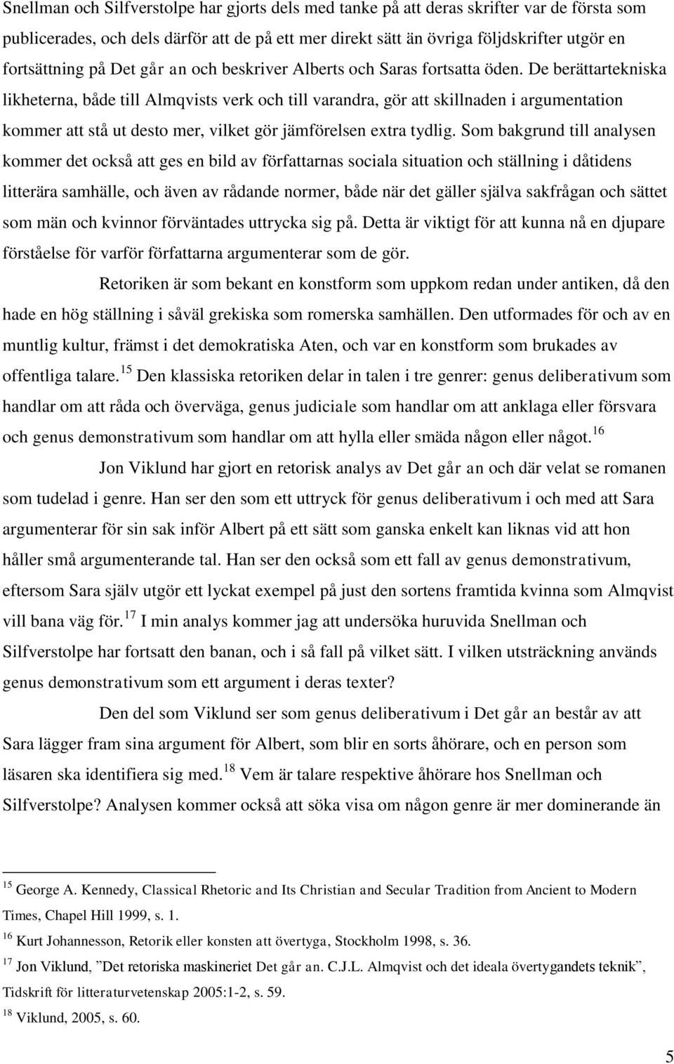 De berättartekniska likheterna, både till Almqvists verk och till varandra, gör att skillnaden i argumentation kommer att stå ut desto mer, vilket gör jämförelsen extra tydlig.