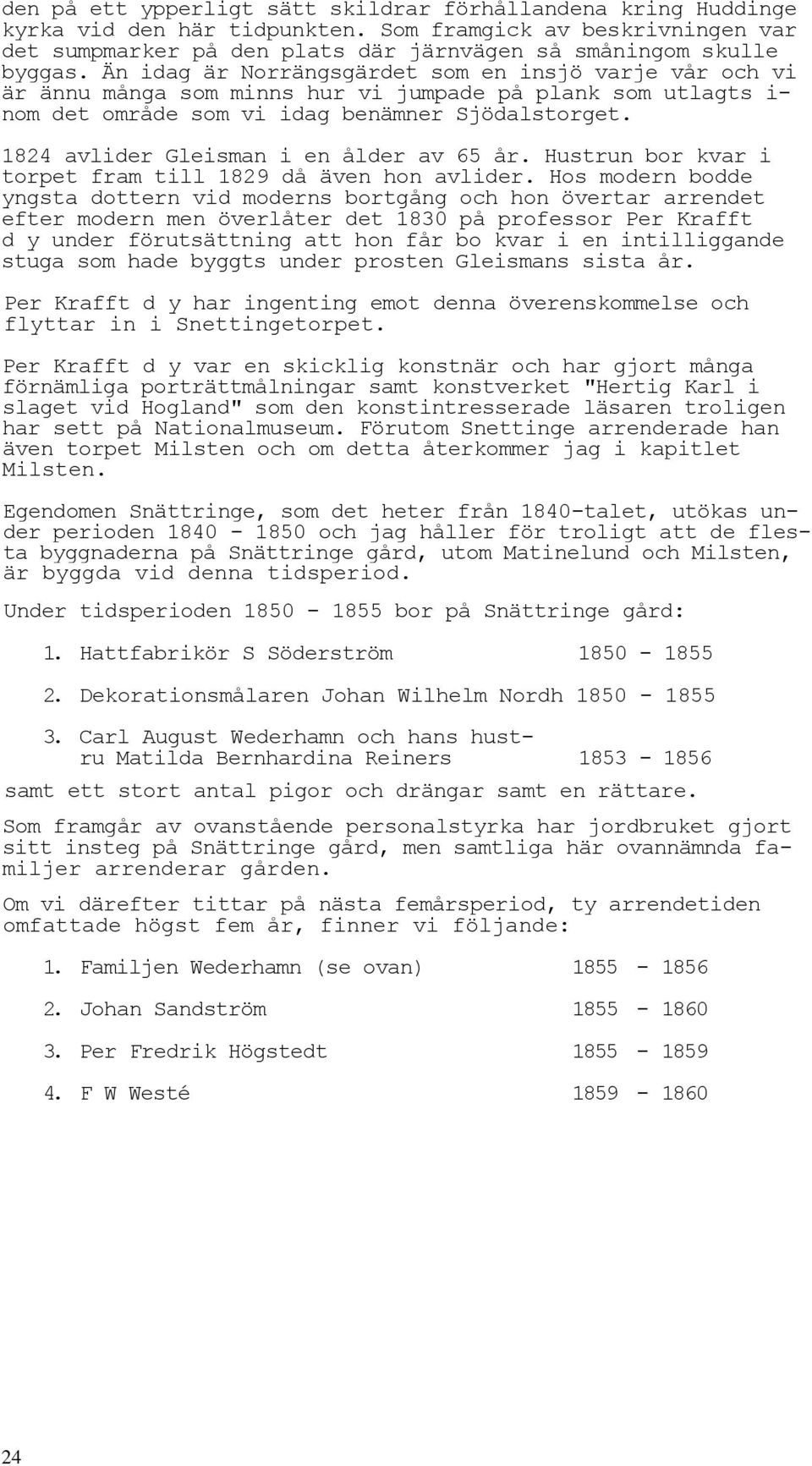 1824 avlider Gleisman i en ålder av 65 år. Hustrun bor kvar i torpet fram till 1829 då även hon avlider.