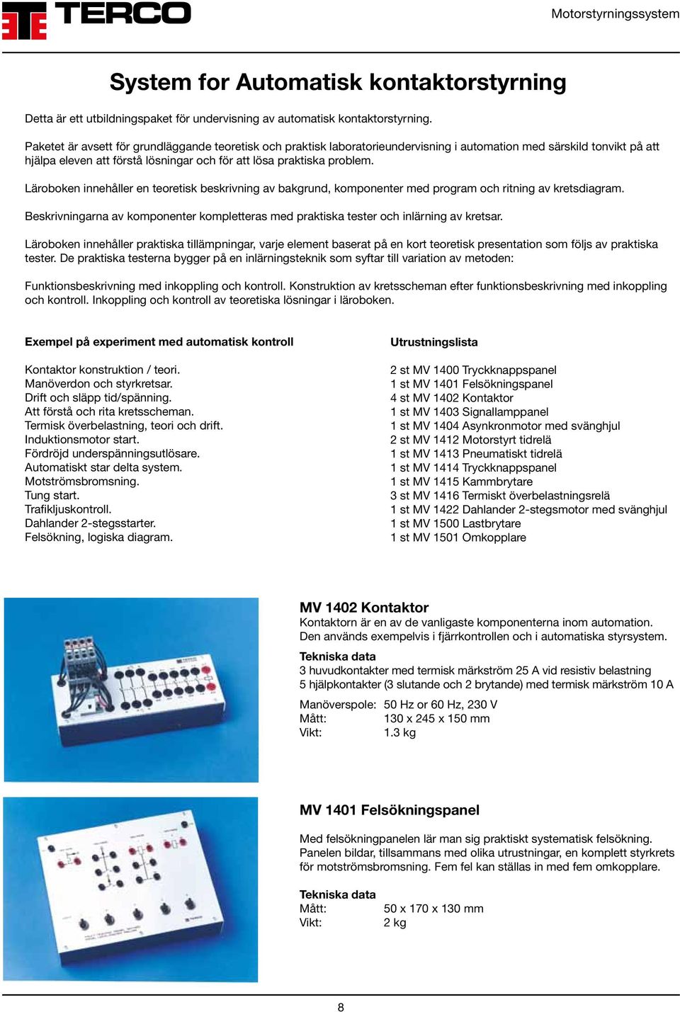 Läroboken innehåller en teoretisk beskrivning av bakgrund, komponenter med program och ritning av kretsdiagram.