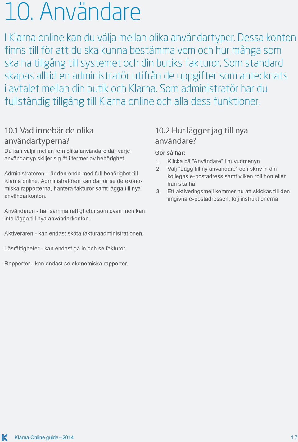 Som standard skapas alltid en administratör utifrån de uppgifter som antecknats i avtalet mellan din butik och Klarna.