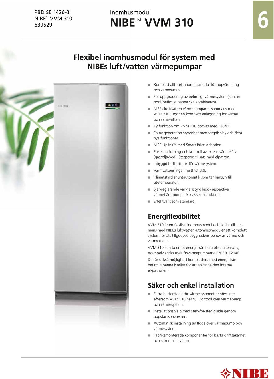 Kylfunktion om VVM 310 dockas med F2040. En ny generation styrenhet med färgdisplay och flera nya funktioner. NIBE Uplink TM med Smart Price Adaption.