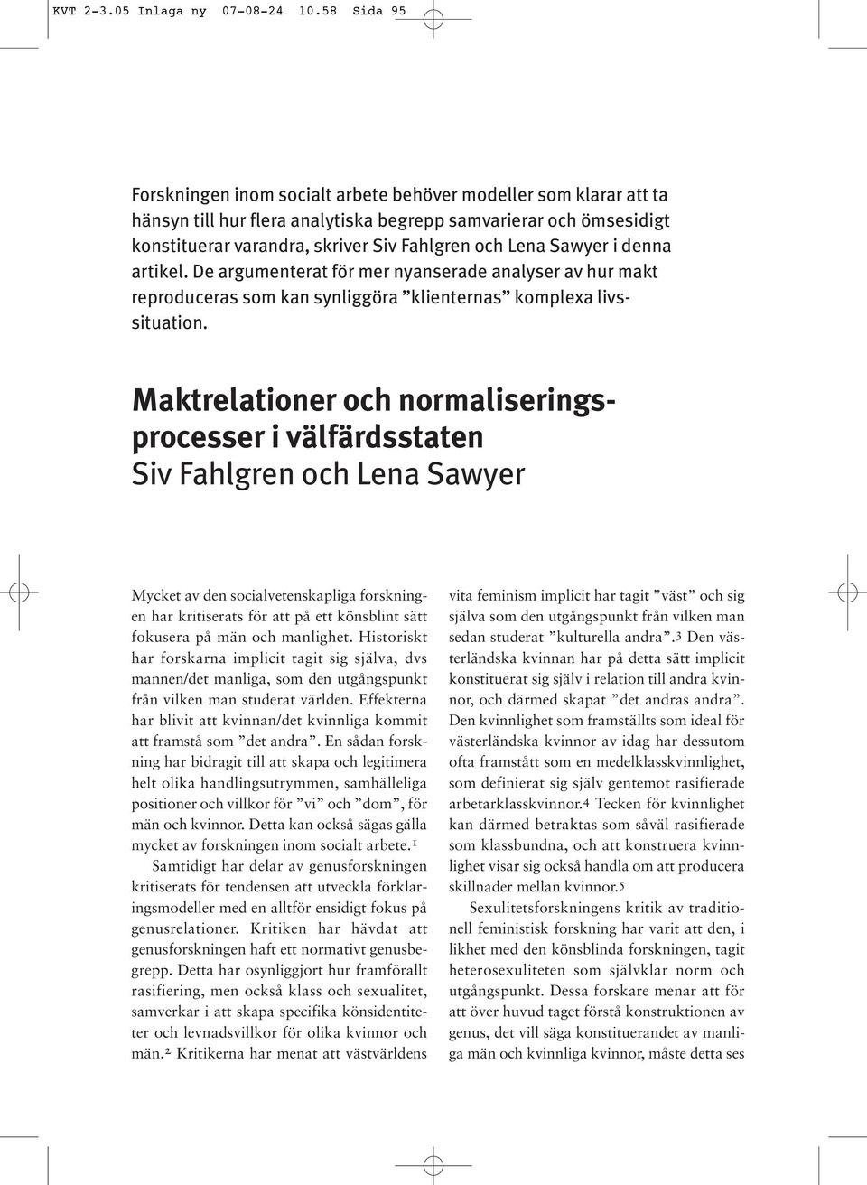 Sawyer i denna artikel. De argumenterat för mer nyanserade analyser av hur makt reproduceras som kan synliggöra klienternas komplexa livssituation.