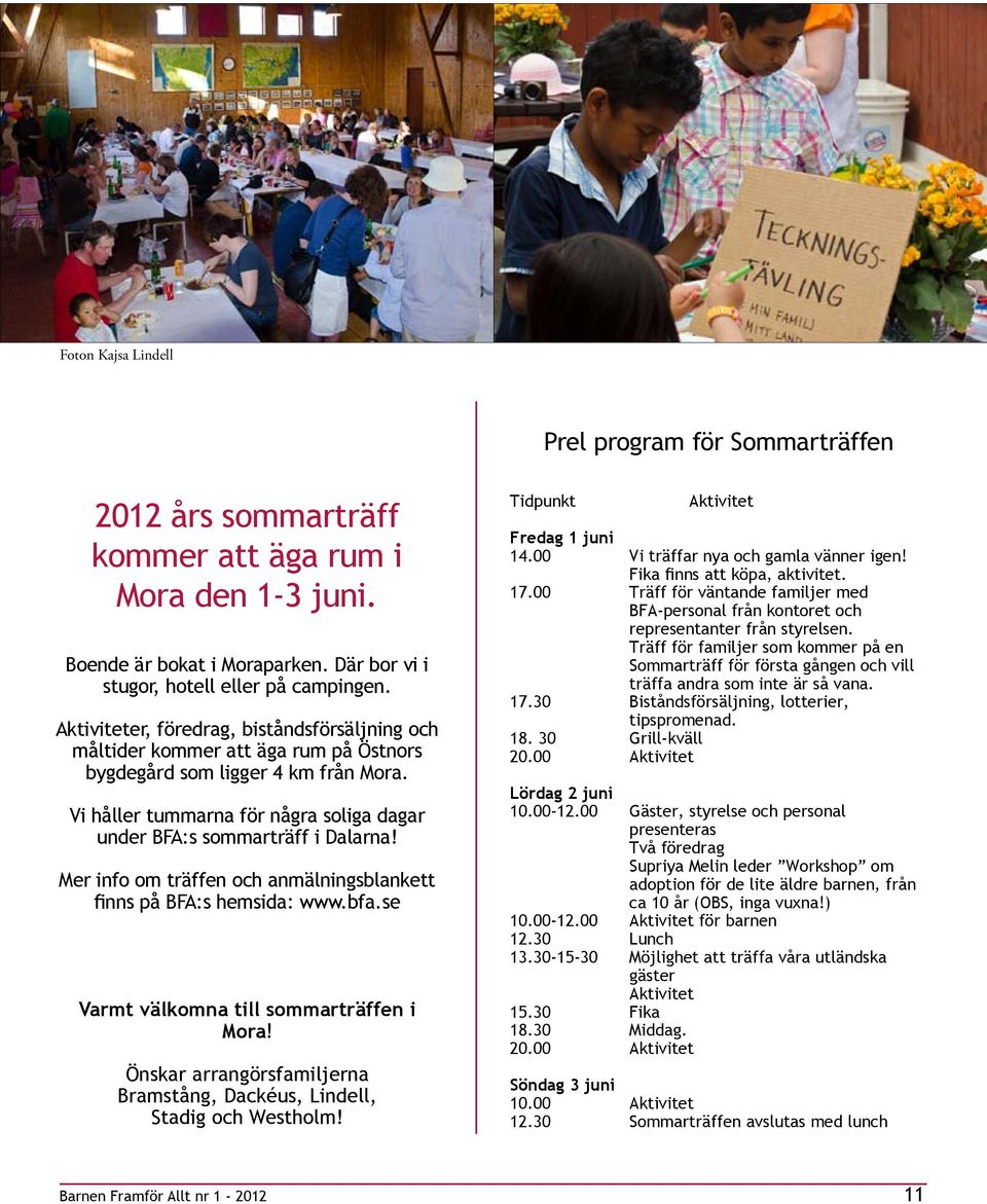 Mer info om träffen och anmälningsblankett finns på BFA:s hemsida: www.bfa.se Varmt välkomna till sommarträffen i Mora! Önskar arrangörsfamiljerna Bramstång, Dackéus, Lindell, Stadig och Westholm!