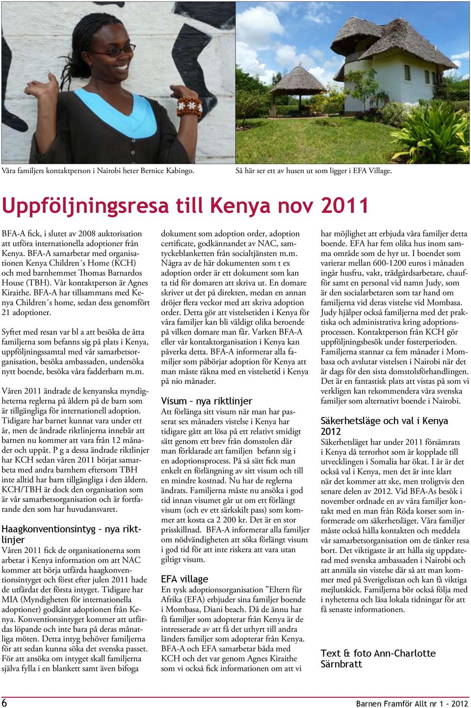 BFA-A samarbetar med organisationen Kenya Children s Home (KCH) och med barnhemmet Thomas Barnardos House (TBH). Vår kontaktperson är Agnes Kiraithe.
