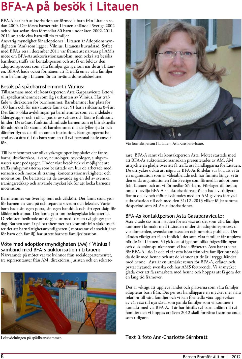 Ansvarig myndighet för adoptioner i Litauen är Adoptionsmyndigheten (Am) som ligger i Vilnius, Litauens huvudstad.