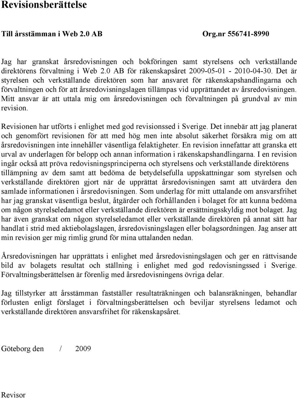 Det är styrelsen och verkställande direktören som har ansvaret för räkenskapshandlingarna och förvaltningen och för att årsredovisningslagen tillämpas vid upprättandet av årsredovisningen.