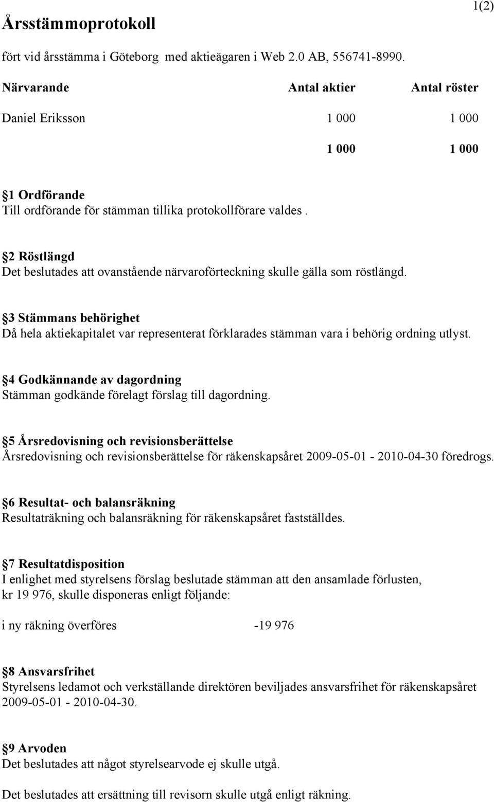 2 Röstlängd Det beslutades att ovanstående närvaroförteckning skulle gälla som röstlängd.