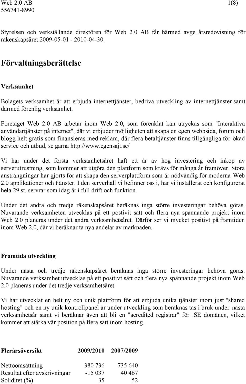 0, som förenklat kan utryckas som "Interaktiva användartjänster på internet", där vi erbjuder möjligheten att skapa en egen webbsida, forum och blogg helt gratis som finansieras med reklam, där flera