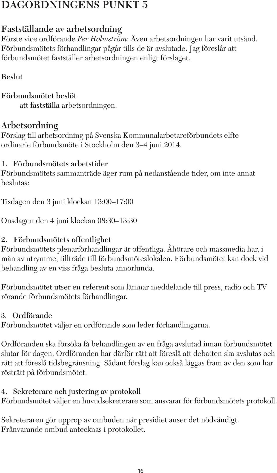 Arbetsordning Förslag till arbetsordning på Svenska Kommunalarbetareförbundets elfte ordinarie förbundsmöte i Stockholm den 3 4 juni 2014. 1.