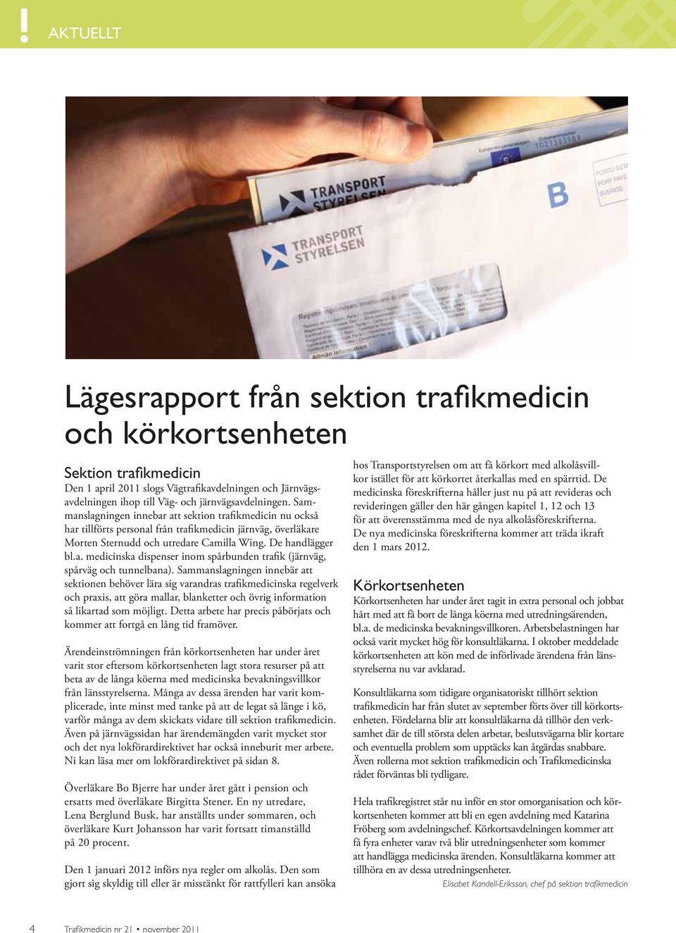 Sammanslagningen innebär att sektionen behöver lära sig varandras trafikmedicinska regelverk och praxis, att göra mallar, blanketter och övrig information så likartad som möjligt.