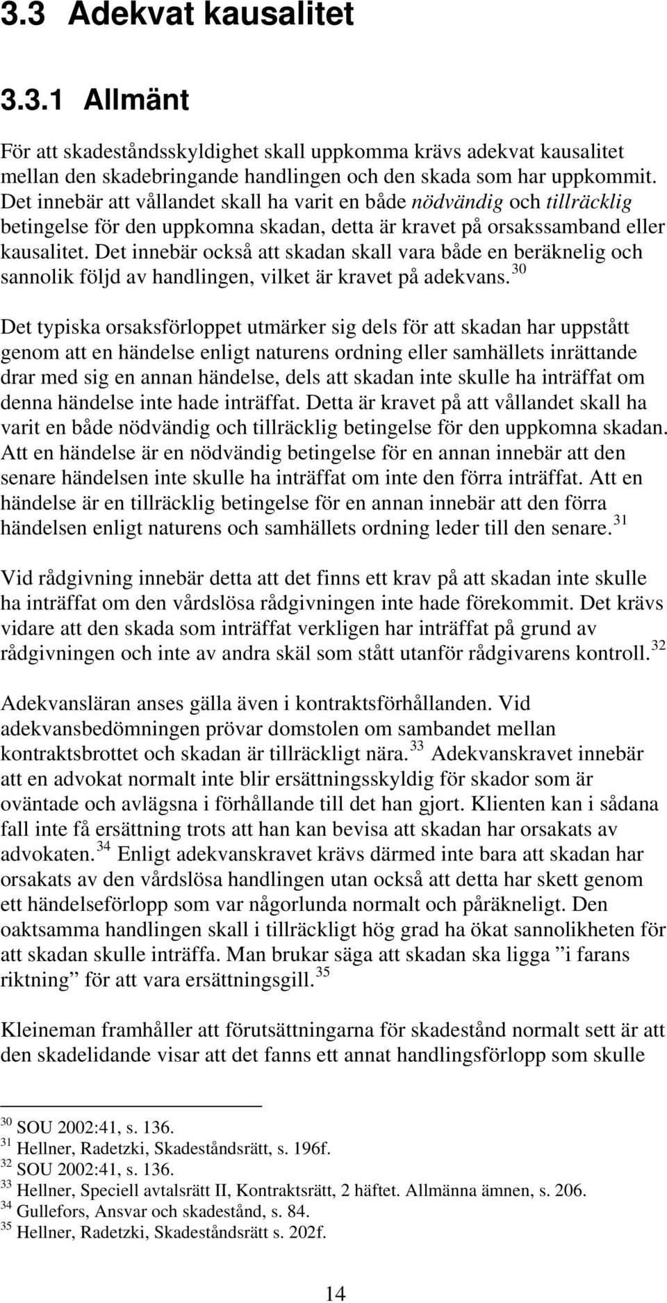 Det innebär också att skadan skall vara både en beräknelig och sannolik följd av handlingen, vilket är kravet på adekvans.