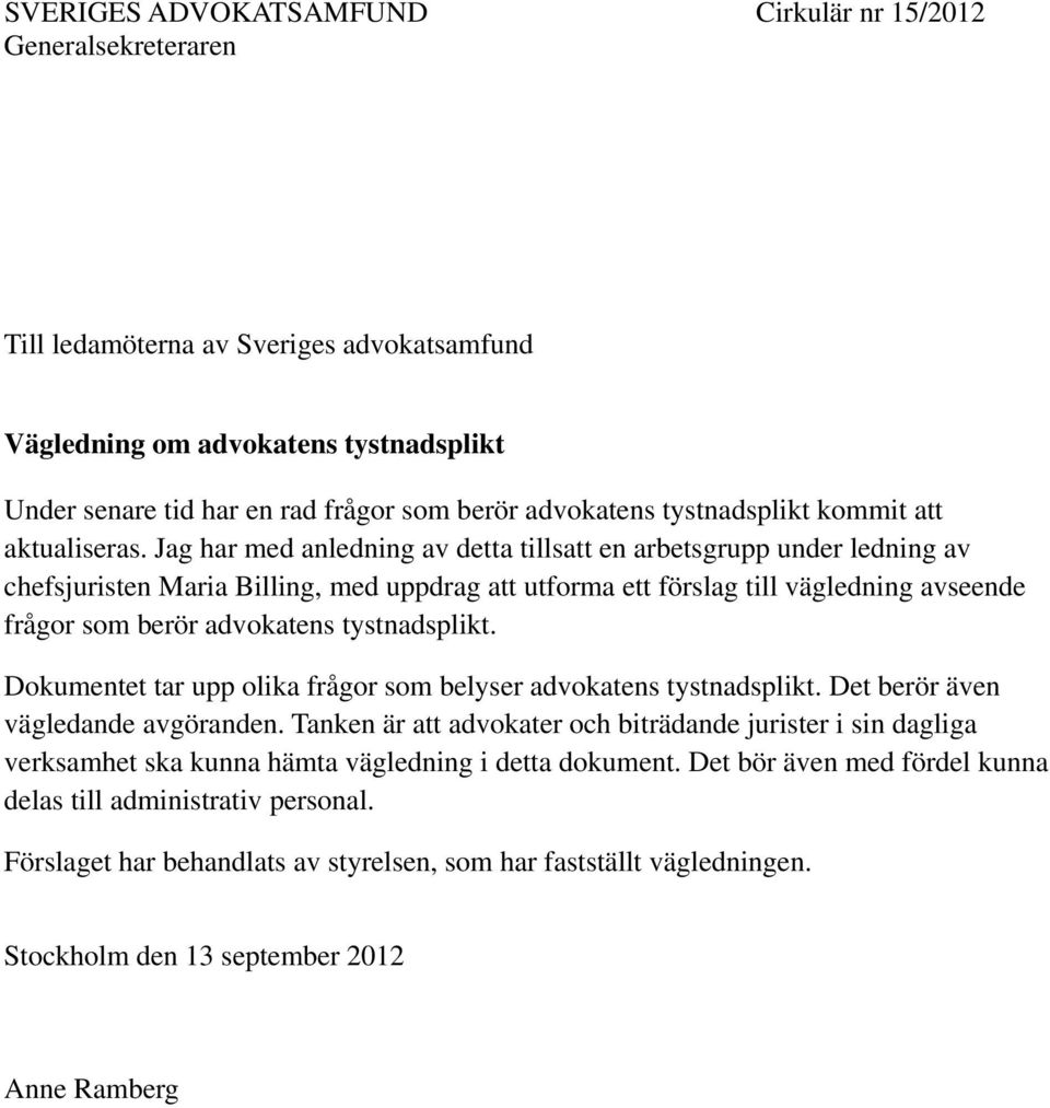 Jag har med anledning av detta tillsatt en arbetsgrupp under ledning av chefsjuristen Maria Billing, med uppdrag att utforma ett förslag till vägledning avseende frågor som berör advokatens