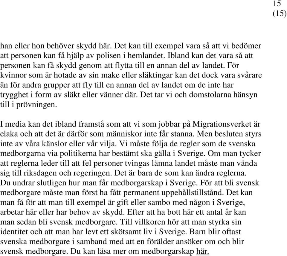 För kvinnor som är hotade av sin make eller släktingar kan det dock vara svårare än för andra grupper att fly till en annan del av landet om de inte har trygghet i form av släkt eller vänner där.