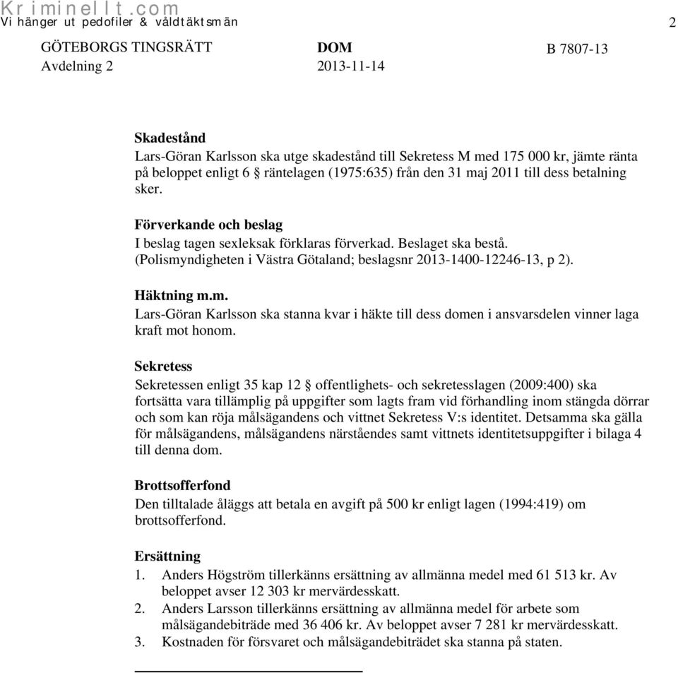 (Polismyndigheten i Västra Götaland; beslagsnr 2013-1400-12246-13, p 2). Häktning m.m. Lars-Göran Karlsson ska stanna kvar i häkte till dess domen i ansvarsdelen vinner laga kraft mot honom.