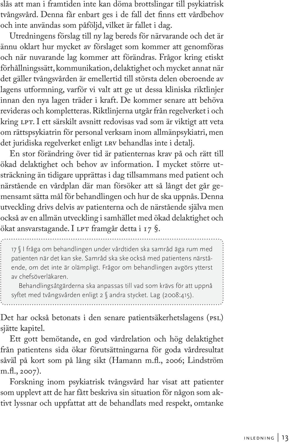 Frågor kring etiskt förhållningssätt, kommunikation, delaktighet och mycket annat när det gäller tvångsvården är emellertid till största delen oberoende av lagens utformning, varför vi valt att ge ut