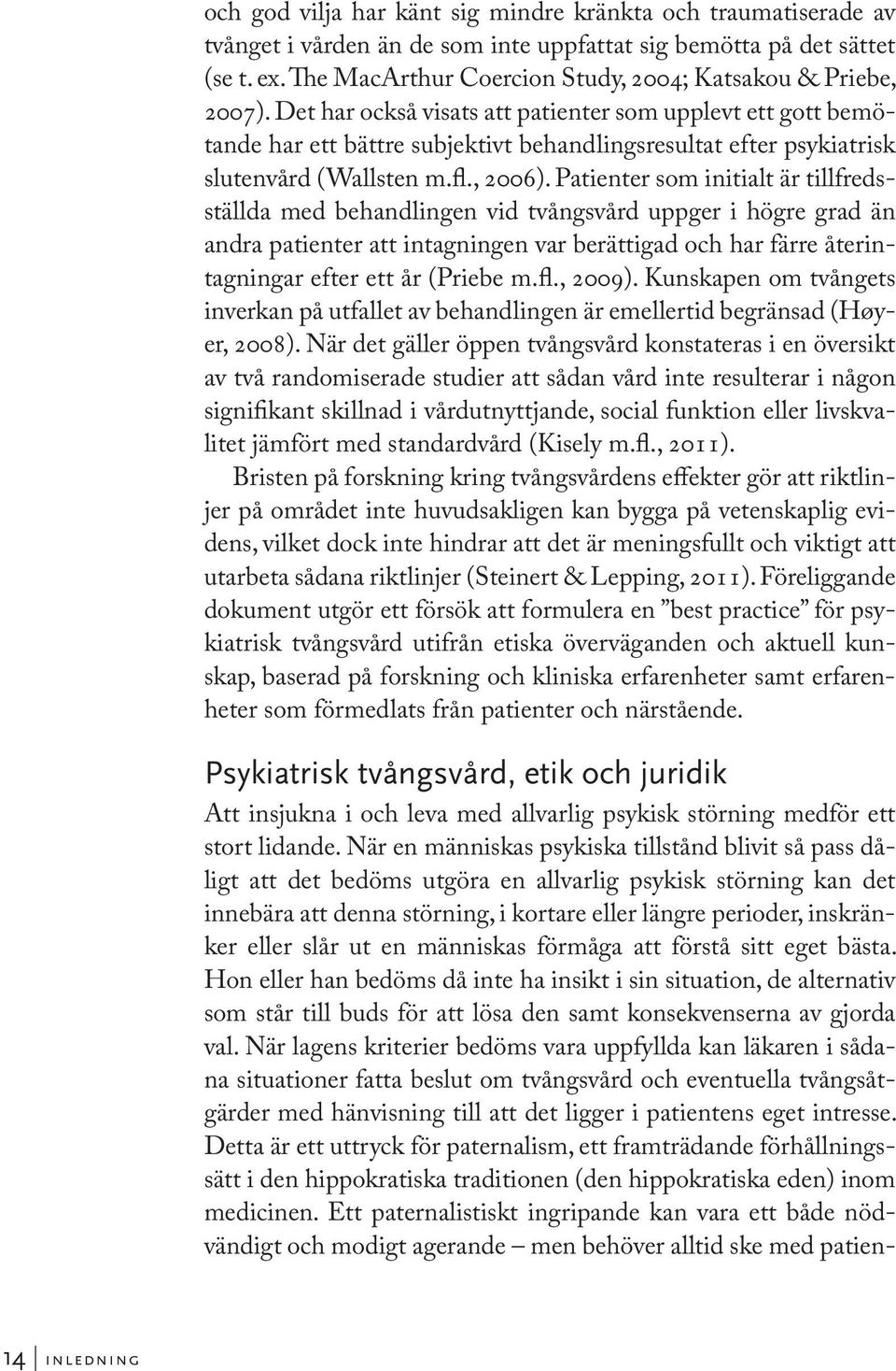 Det har också visats att patienter som upplevt ett gott bemötande har ett bättre subjektivt behandlingsresultat efter psykiatrisk slutenvård (Wallsten m.fl., 2006).