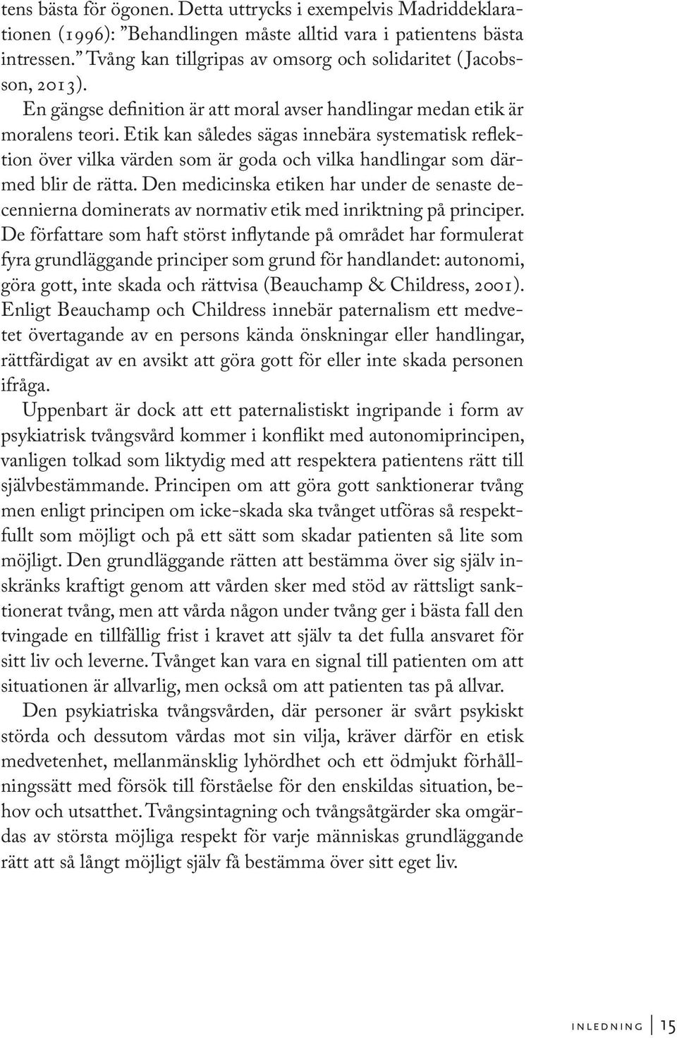 Etik kan således sägas innebära systematisk reflektion över vilka värden som är goda och vilka handlingar som därmed blir de rätta.