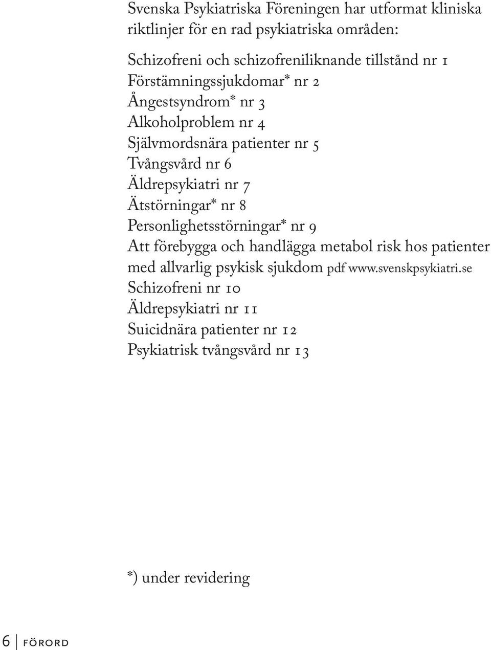 Äldrepsykiatri nr 7 Ätstörningar* nr 8 Personlighetsstörningar* nr 9 Att förebygga och handlägga metabol risk hos patienter med allvarlig