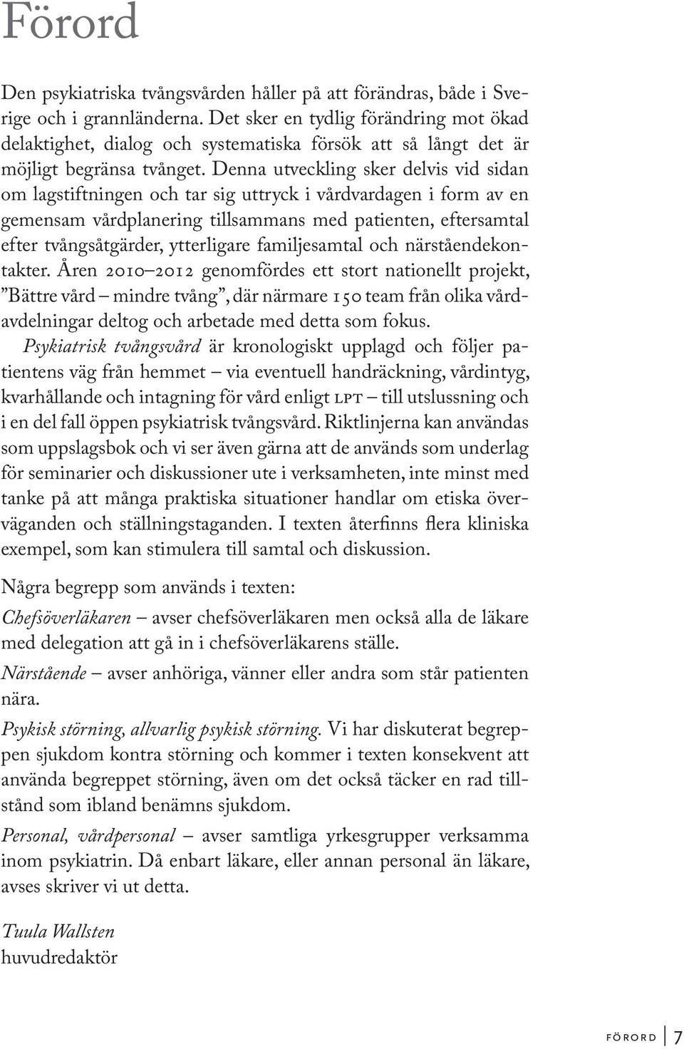 Denna utveckling sker delvis vid sidan om lagstiftningen och tar sig uttryck i vårdvardagen i form av en gemensam vårdplanering tillsammans med patienten, eftersamtal efter tvångsåtgärder,