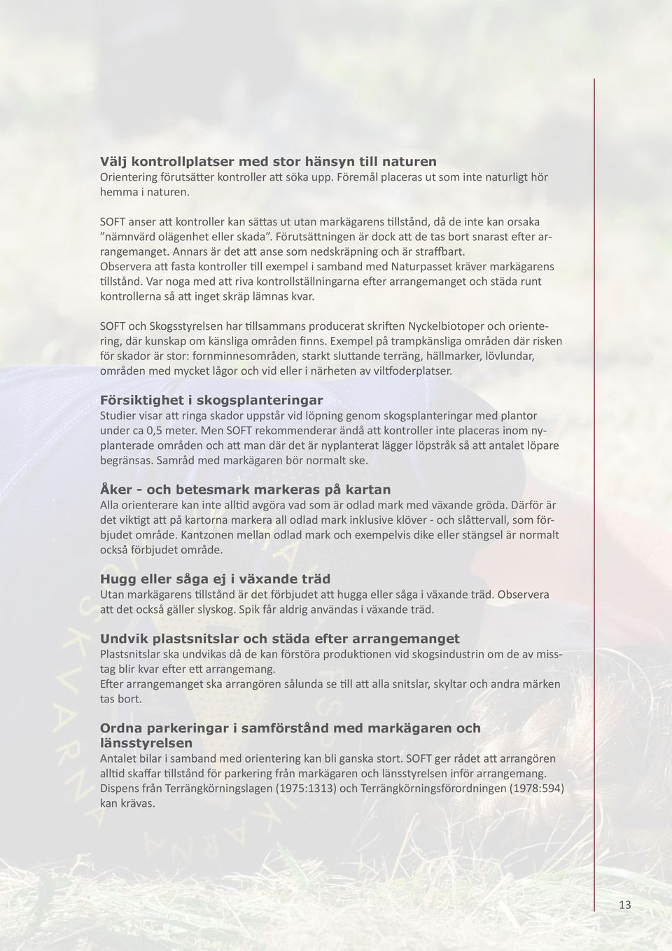 Annars är det att anse som nedskräpning och är straffbart. Observera att fasta kontroller till exempel i samband med Naturpasset kräver markägarens tillstånd.