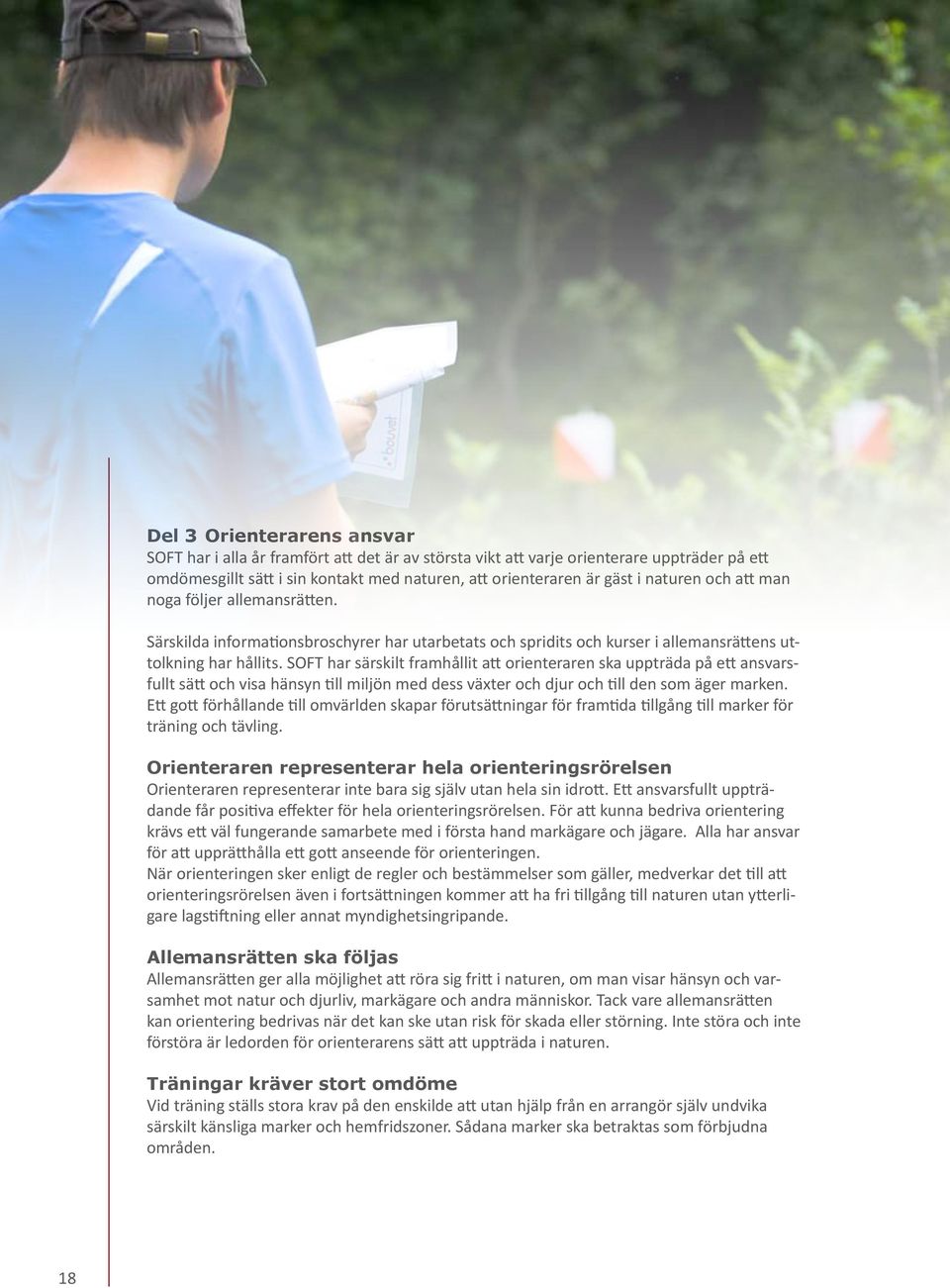 SOFT har särskilt framhållit att orienteraren ska uppträda på ett ansvarsfullt sätt och visa hänsyn till miljön med dess växter och djur och till den som äger marken.