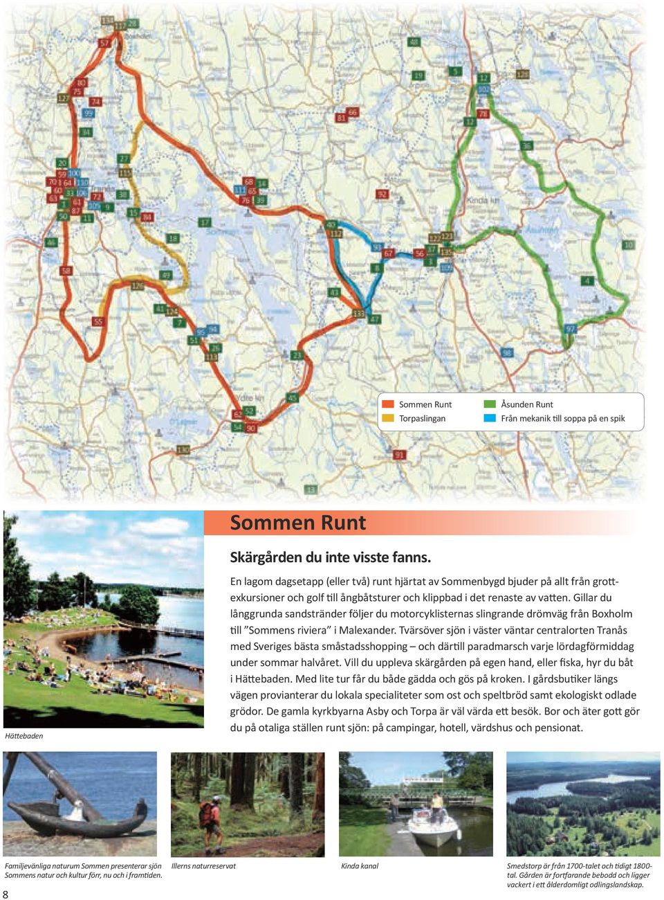 Gillar du långgrunda sandstränder följer du motorcyklisternas slingrande drömväg från Boxholm till Sommens riviera i Malexander.