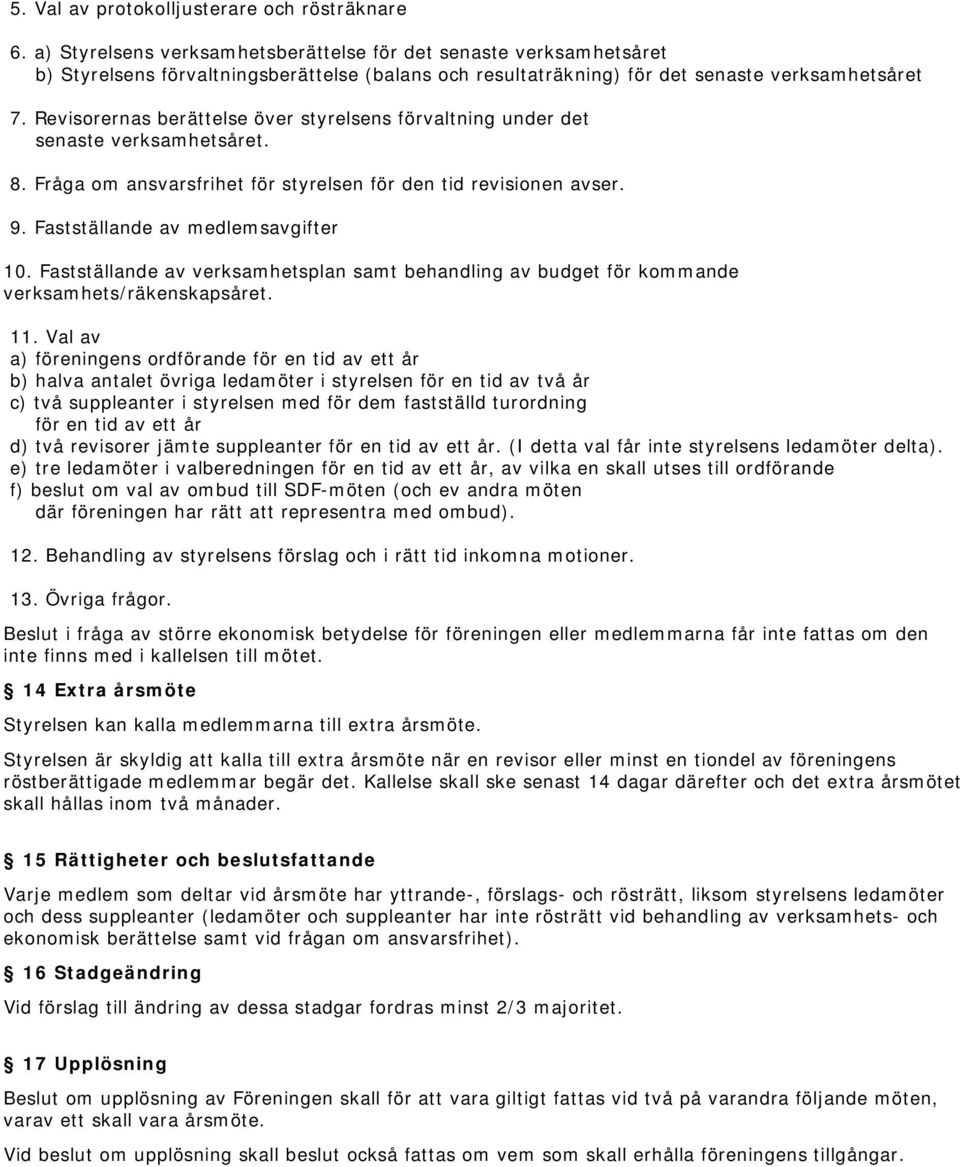 Revisorernas berättelse över styrelsens förvaltning under det senaste verksamhetsåret. 8. Fråga om ansvarsfrihet för styrelsen för den tid revisionen avser. 9. Fastställande av medlemsavgifter 10.