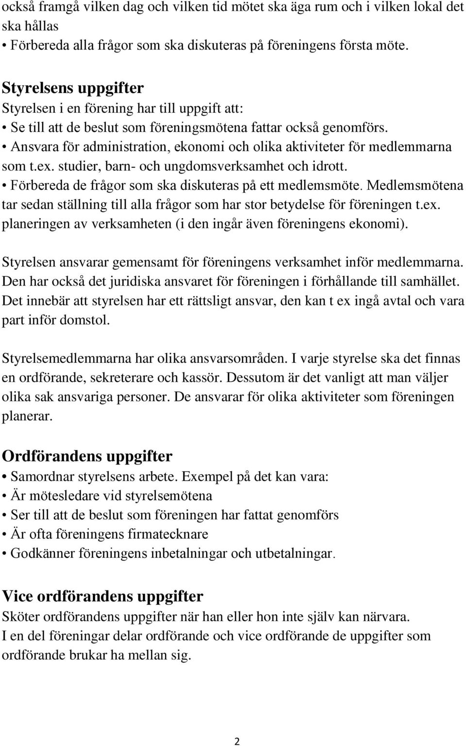 Ansvara för administration, ekonomi och olika aktiviteter för medlemmarna som t.ex. studier, barn- och ungdomsverksamhet och idrott. Förbereda de frågor som ska diskuteras på ett medlemsmöte.