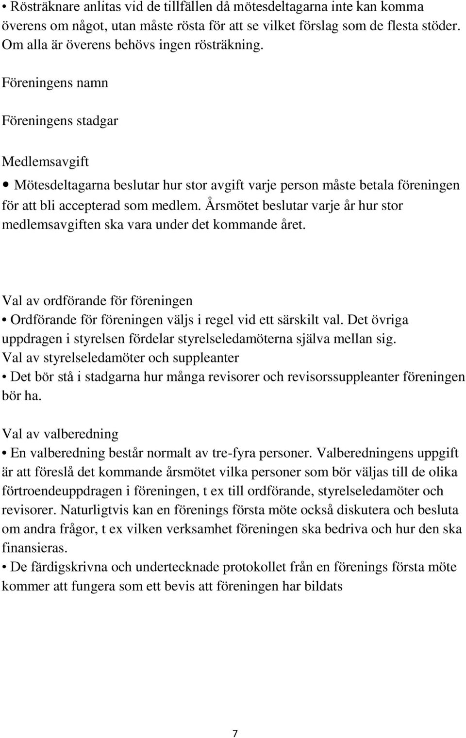 Årsmötet beslutar varje år hur stor medlemsavgiften ska vara under det kommande året. Val av ordförande för föreningen Ordförande för föreningen väljs i regel vid ett särskilt val.