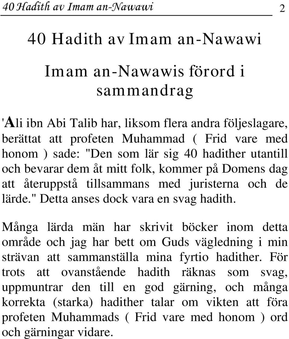 " Detta anses dock vara en svag hadith. Många lärda män har skrivit böcker inom detta område och jag har bett om Guds vägledning i min strävan att sammanställa mina fyrtio hadither.