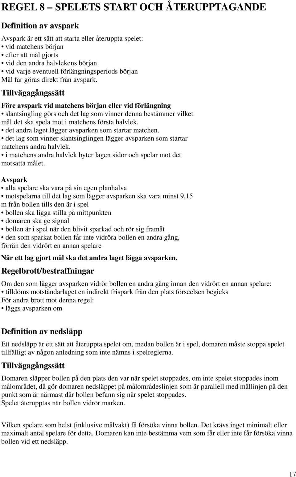 Tillvägagångssätt Före avspark vid matchens början eller vid förlängning slantsingling görs och det lag som vinner denna bestämmer vilket mål det ska spela mot i matchens första halvlek.