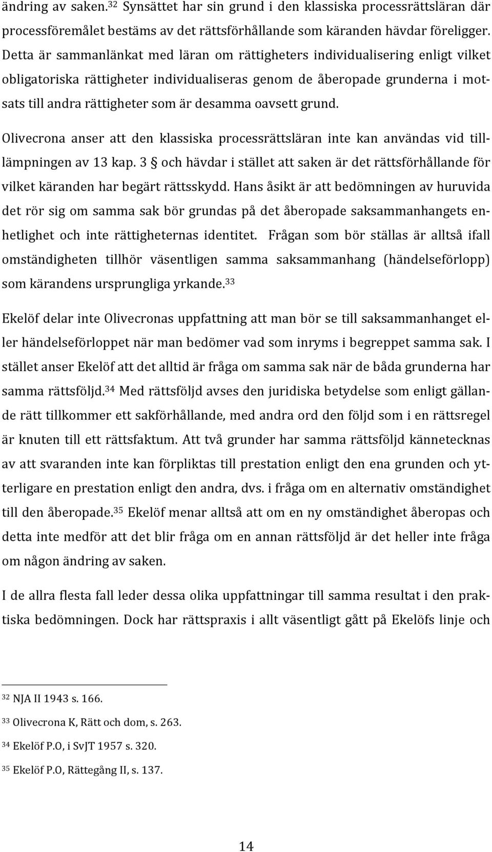 oavsett grund. Olivecrona anser att den klassiska processrättsläran inte kan användas vid tilllämpningen av 13 kap.
