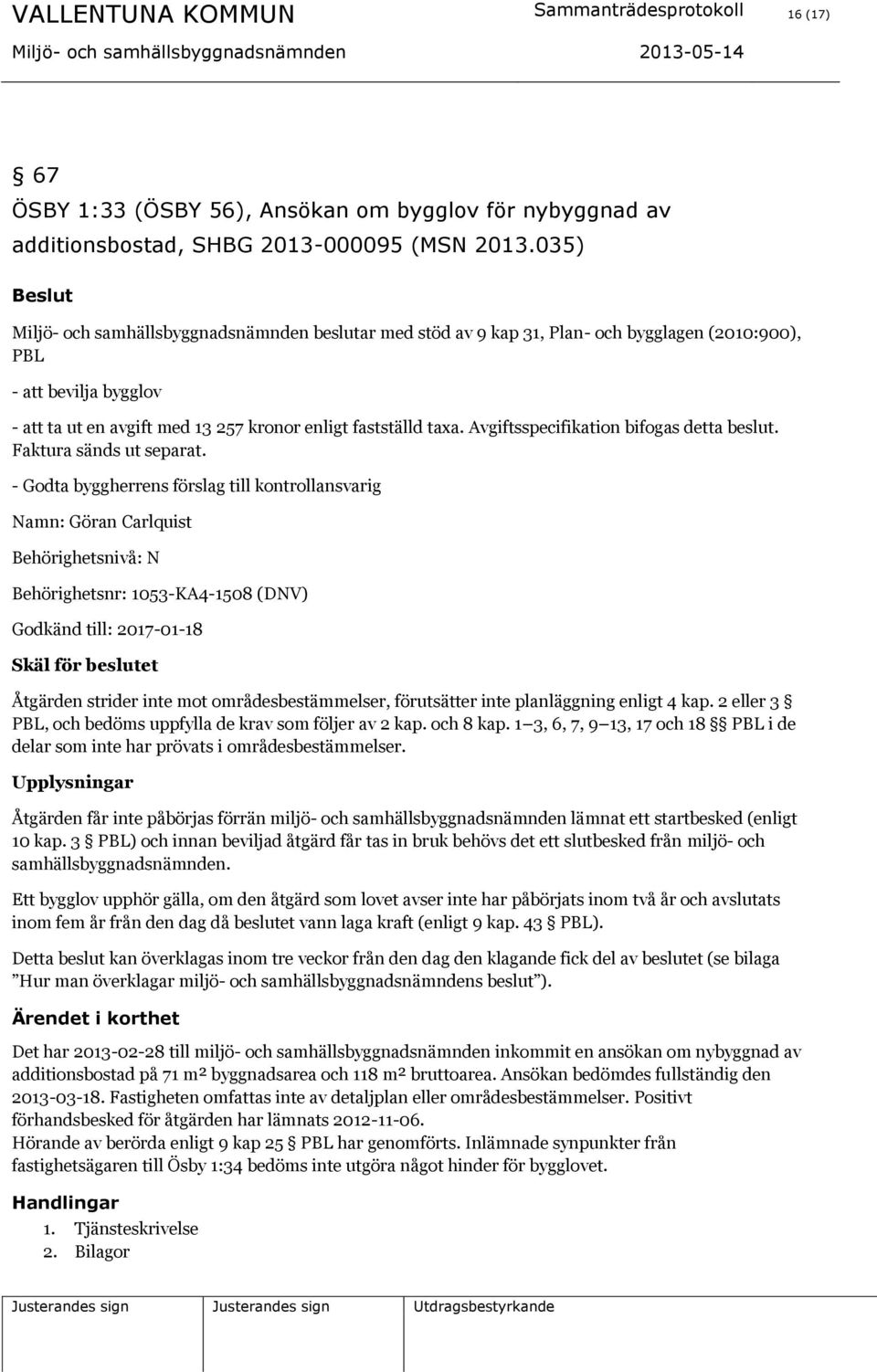 Avgiftsspecifikation bifogas detta beslut. Faktura sänds ut separat.