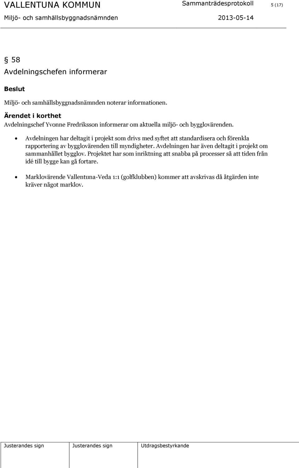 Avdelningen har deltagit i projekt som drivs med syftet att standardisera och förenkla rapportering av bygglovärenden till myndigheter.