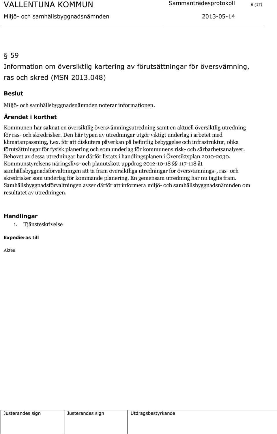 Den här typen av utredningar utgör viktigt underlag i arbetet med klimatanpassning, t.ex.