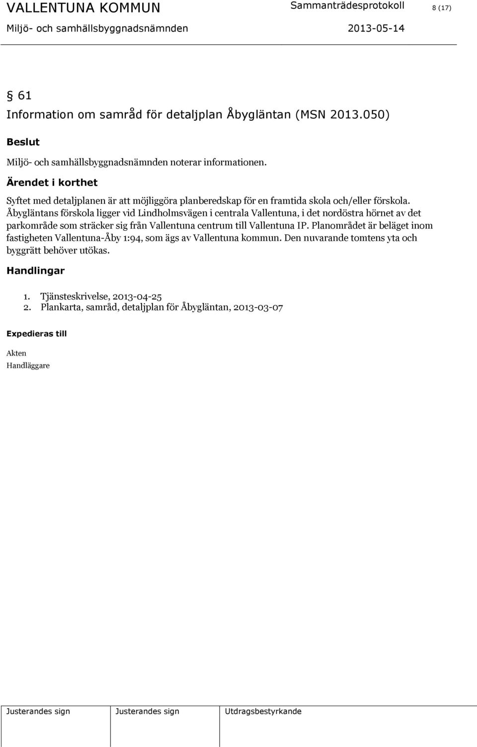 Åbygläntans förskola ligger vid Lindholmsvägen i centrala Vallentuna, i det nordöstra hörnet av det parkområde som sträcker sig från Vallentuna centrum till Vallentuna IP.