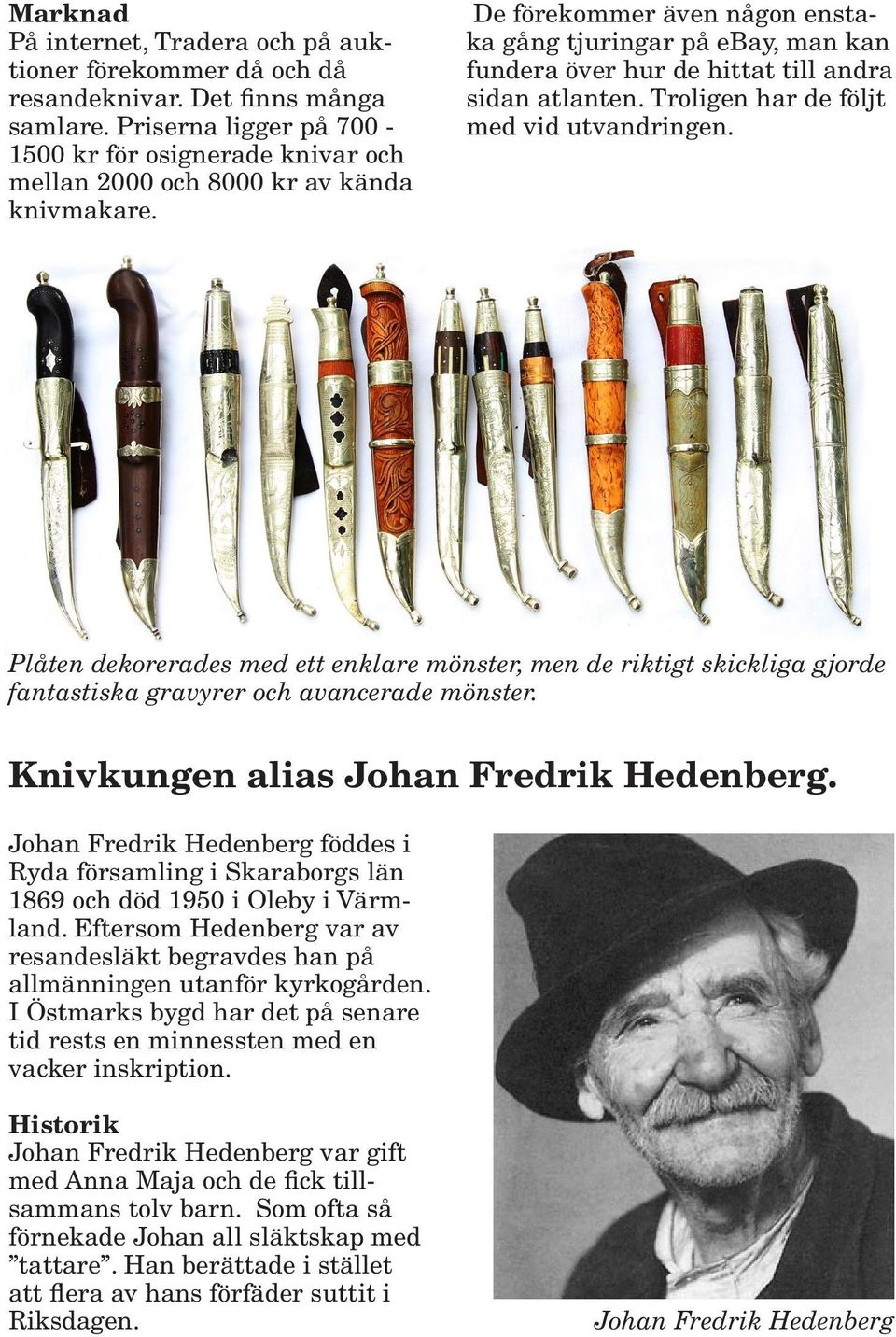 De förekommer även någon enstaka gång tjuringar på ebay, man kan fundera över hur de hittat till andra sidan atlanten. Troligen har de följt med vid utvandringen.
