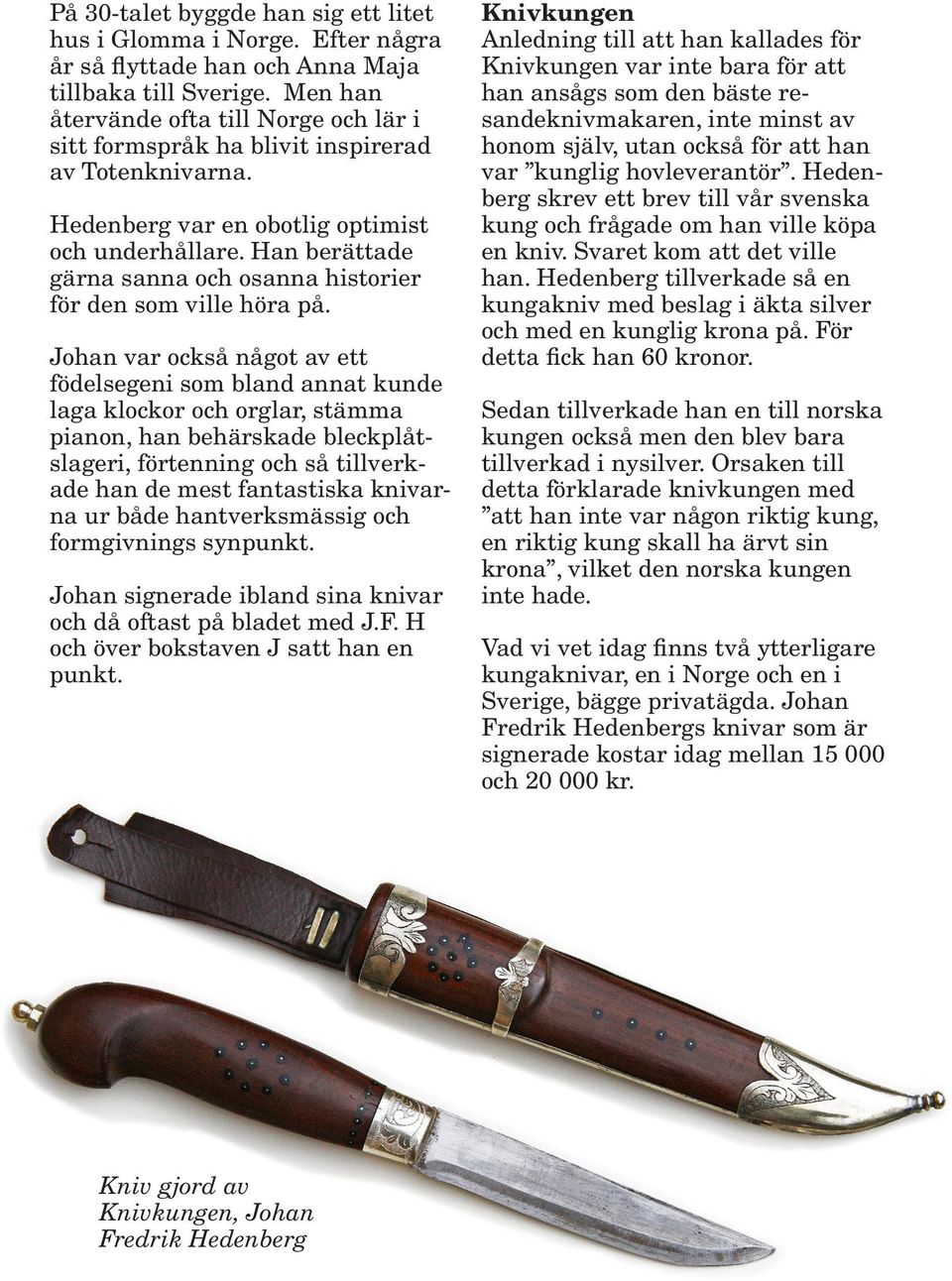 Han berättade gärna sanna och osanna historier för den som ville höra på.