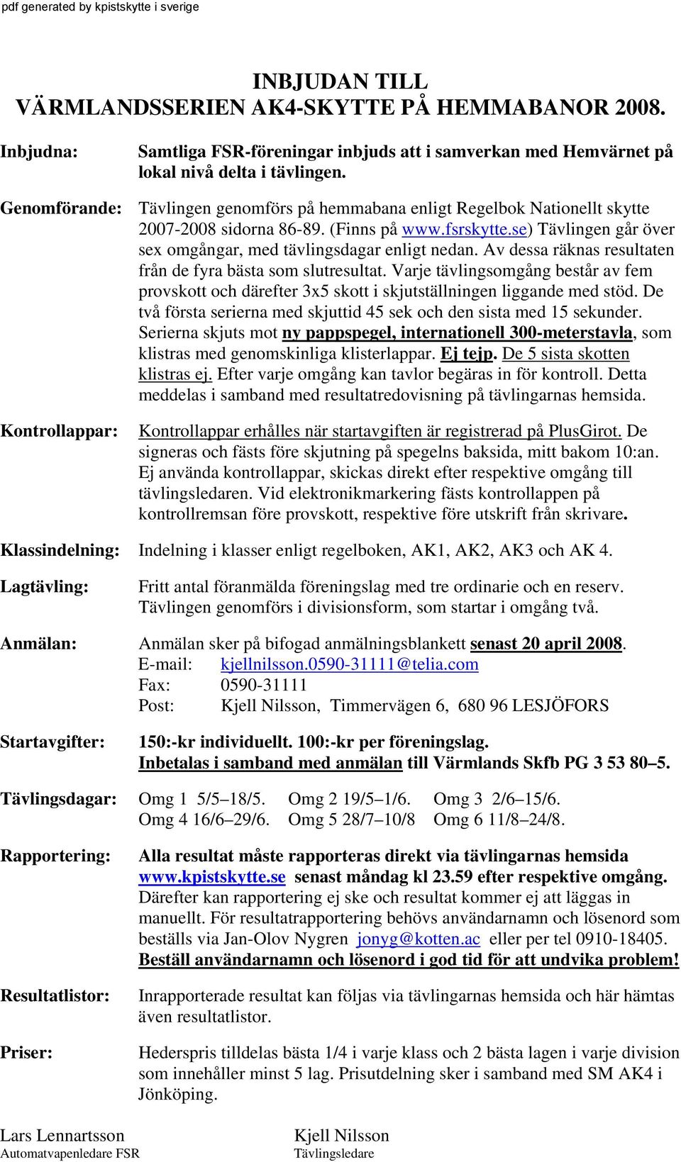 Av dessa räknas resultaten från de fyra bästa som slutresultat. Varje tävlingsomgång består av fem provskott och därefter 3x5 skott i skjutställningen liggande med stöd.