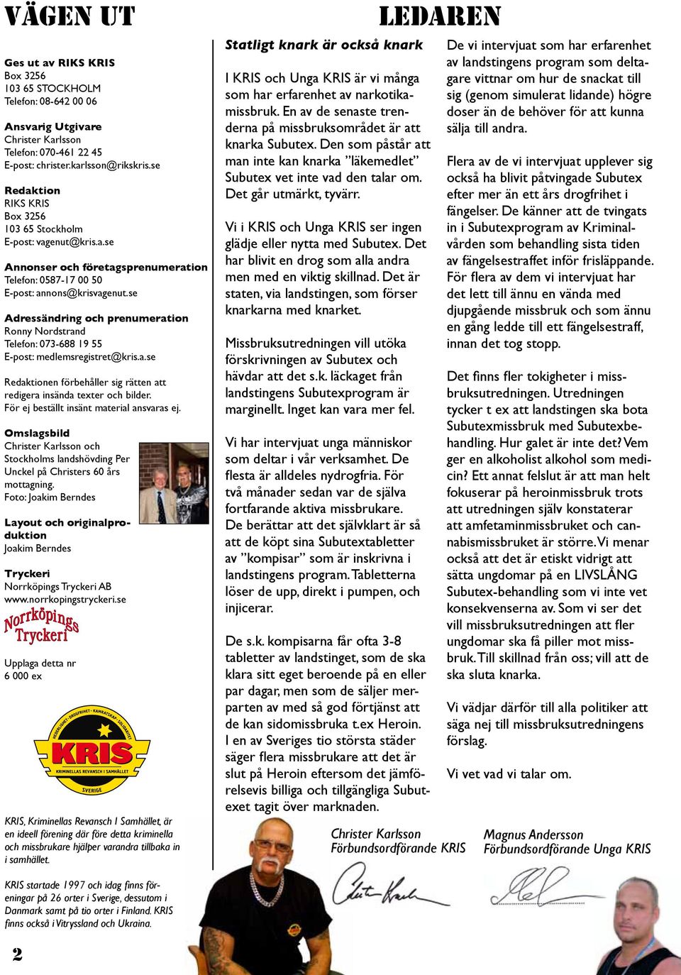 se Adressändring och prenumeration Ronny Nordstrand Telefon: 073-688 19 55 E-post: medlemsregistret@kris.a.se Redaktionen förbehåller sig rätten att redigera insända texter och bilder.