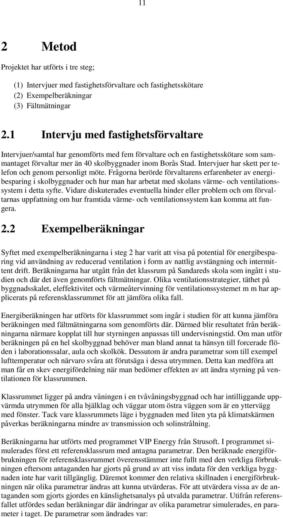 Intervjuer har skett per telefon och genom personligt möte.
