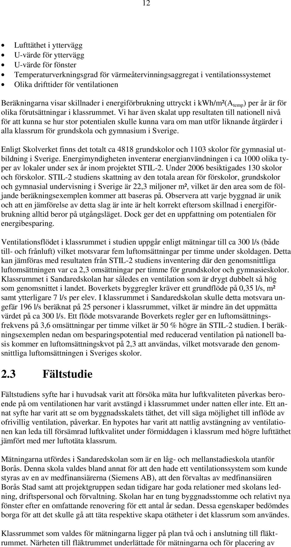Vi har även skalat upp resultaten till nationell nivå för att kunna se hur stor potentialen skulle kunna vara om man utför liknande åtgärder i alla klassrum för grundskola och gymnasium i Sverige.