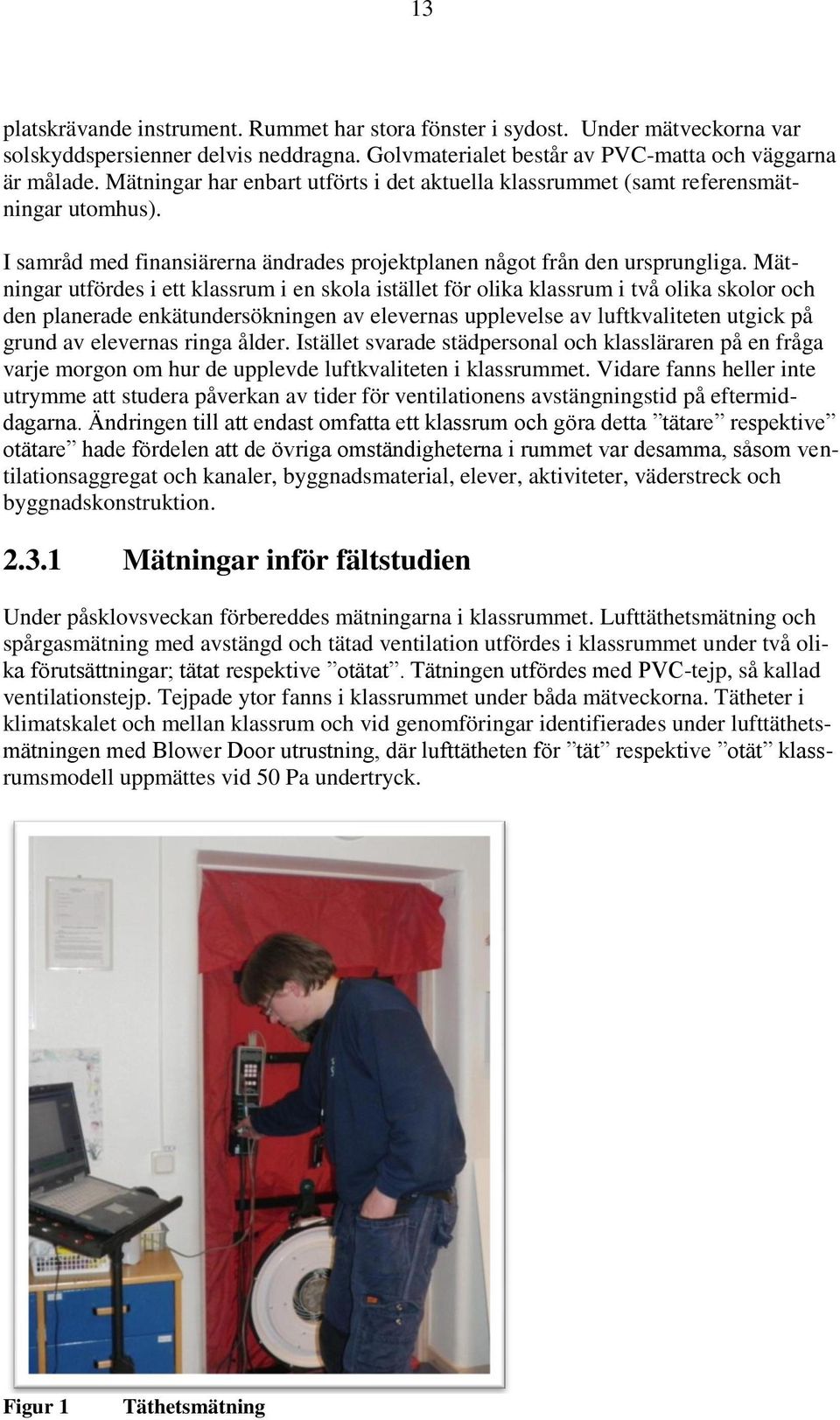 Mätningar utfördes i ett klassrum i en skola istället för olika klassrum i två olika skolor och den planerade enkätundersökningen av elevernas upplevelse av luftkvaliteten utgick på grund av