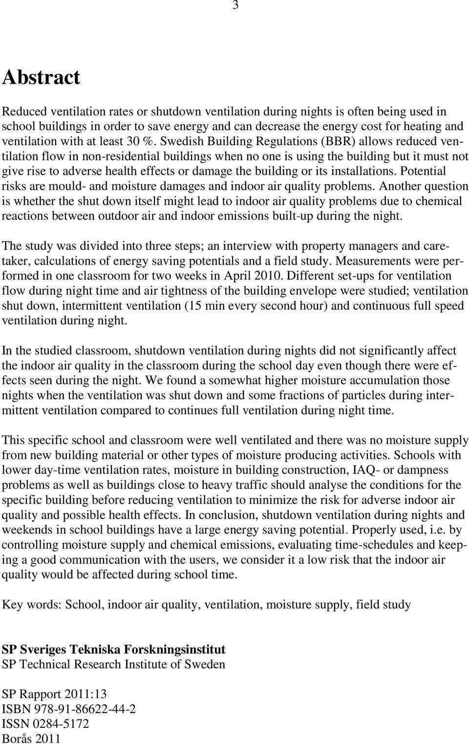 Swedish Building Regulations (BBR) allows reduced ventilation flow in non-residential buildings when no one is using the building but it must not give rise to adverse health effects or damage the